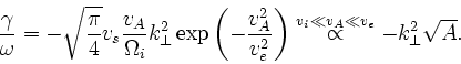 \begin{displaymath}
\frac{\gamma}{\omega} =
-\sqrt{\frac{\pi}{4}}v_s \frac{v_A...
...
\stackrel{v_i \ll v_A \ll v_e}{\propto} -k_\perp^2 \sqrt{A}.
\end{displaymath}