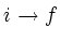 $i\rightarrow f$