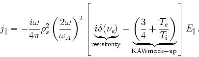 \begin{displaymath}
j_\Vert = -\frac{i\omega}{4\pi}\rho_s^2\left(\frac{2\omega}...
..._e}{T_i}\right)}_%
{\mathrm{KAW mock-up}}
\right]
E_\Vert .
\end{displaymath}