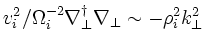 $v_i^2/\Omega_i^{-2}\nabla^\dagger_\perp\nabla_\perp \sim -\rho_i^2 k_\perp^2$