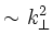 $\sim k_\perp^2$