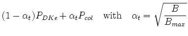 $\displaystyle (1-\alpha_t) P_{DKe} +\alpha_t P_{col}
\quad\mathrm{with}\quad \alpha_t=\sqrt{\frac{B}{B_{max}}}$