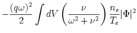 $\displaystyle -\frac{(q\omega)^2}{2}\int dV
\left(\frac{\nu}{\omega^2+\nu^2}\right) \frac{n_e}{T_e} \vert\Phi\vert^2$