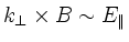 $k_\perp \times B \sim E_\Vert$