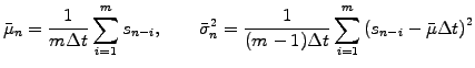 $\displaystyle \bar{\mu}_n=\frac{1}{m\Delta t}\sum_{i=1}^{m}s_{n-i} ,\qquad \bar...
...=\frac{1}{(m-1)\Delta t}\sum_{i=1}^{m} \left(s_{n-i}-\bar{\mu}\Delta t\right)^2$