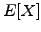 $\displaystyle E[X]$