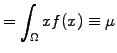 $\displaystyle = \int_\Omega x f(x) \equiv \mu$