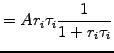 $\displaystyle = A r_i \tau_i \displaystyle{\frac{1}{1+r_i\tau_i}}$