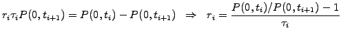$\displaystyle r_i\tau_i P(0,t_{i+1}) = P(0,t_i)-P(0,t_{i+1}) \;\; \Rightarrow \;\; r_i=\frac{P(0,t_i)/P(0,t_{i+1}) -1}{\tau_i}$