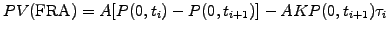 $\displaystyle PV(\textrm{FRA})=A[P(0,t_i)-P(0,t_{i+1})] - AK P(0,t_{i+1}) \tau_i$