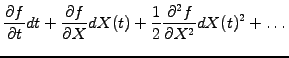 $\displaystyle \frac{\partial f}{\partial t} dt + \frac{\partial f}{\partial X} dX(t) + \frac{1}{2} \frac{\partial^2 f}{\partial X^2} dX(t)^2 +\dots$