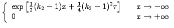 $\displaystyle \left\{\begin{array}{ll}
\exp\left[\frac{1}{2}(k_2-1)x +\frac{1}{...
...&\quad x\rightarrow -\infty\\
0 &\quad x\rightarrow +\infty
\end{array}\right.$