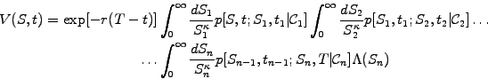 \begin{displaymath}\begin{split}V(S,t) = \exp[-r(T-t)] &\int_0^\infty \frac{dS_1...
...{n-1},t_{n-1};S_n,T\vert\mathcal{C}_n] \Lambda(S_n) \end{split}\end{displaymath}