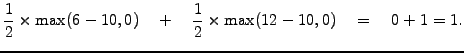 $\displaystyle \frac{1}{2}\times\mathrm{max}(6-10, 0) \quad + \quad \frac{1}{2}\times\mathrm{max}(12-10, 0) \quad = \quad 0 + 1 = 1.$