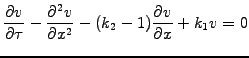 $\displaystyle \frac{\partial v}{\partial \tau} -\frac{\partial^2 v}{\partial x^2} -(k_2-1)\frac{\partial v}{\partial x} +k_1 v = 0$