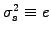 $ \sigma_s^2\equiv e$