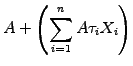 $\displaystyle A + \left(\sum_{i=1}^n A \tau_i X_i \right)$