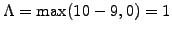 $ \Lambda=\mathrm{max}(10-9,0)=1$