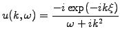 $\displaystyle u(k,\omega) = \frac{-i\exp(-ik\xi)}{\omega +ik^2}$