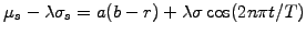 $ \mu_s-\lambda\sigma_s = a(b-r) +\lambda\sigma\cos(2n\pi t/T)$