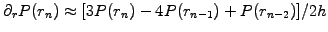 $ \partial_r P(r_n)\approx[3P(r_n) -4P(r_{n-1})+P(r_{n-2})]/2h$