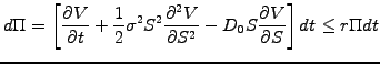 $\displaystyle d\Pi=\left[ \frac{\partial V}{\partial t} +\frac{1}{2}\sigma^2 S^...
...l^2 V}{\partial S^2} -D_0 S\frac{\partial V}{\partial S} \right] dt \le r\Pi dt$