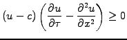 $\displaystyle (u-c)\left( \frac{\partial u}{\partial \tau} -\frac{\partial^2 u}{\partial x^2}\right) \ge 0$