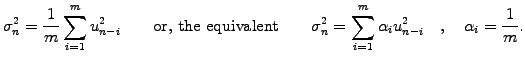 $\displaystyle \sigma^2_n=\frac{1}{m}\sum_{i=1}^{m} u_{n-i}^2 \qquad\textrm{or, ...
...sigma^2_n= \sum_{i=1}^{m} \alpha_i u_{n-i}^2 \quad,\quad \alpha_i=\frac{1}{m} .$