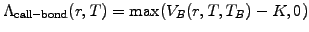 $\displaystyle \Lambda_\mathrm{call-bond}(r,T)=\max(V_B(r,T,T_B)-K,0)$