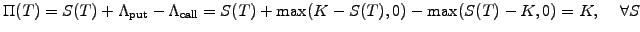 $\displaystyle \Pi(T) = S(T)+\Lambda_\mathrm{put}-\Lambda_\mathrm{call} = S(T) + \mathrm{max}(K-S(T),0) -\mathrm{max}(S(T)-K,0) = K, \hspace{5mm}\forall S$