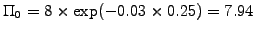 $ \Pi_0=8\times\exp(-0.03\times 0.25)=7.94$