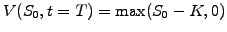 $ V(S_0,t=T)=\mathrm{max}(S_0-K,0)$