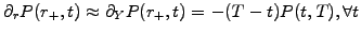 $ \partial_r P(r_+,t) \approx\partial_Y P(r_+,t)=-(T-t)P(t,T), \forall t$