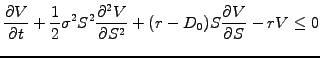 $\displaystyle \frac{\partial V}{\partial t} +\frac{1}{2}\sigma^2 S^2\frac{\partial^2 V}{\partial S^2} +(r-D_0)S \frac{\partial V}{\partial S} -rV \le 0$