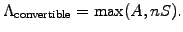 $\displaystyle \Lambda_\mathrm{convertible}=\mathrm{max}(A,nS).$