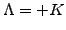 $ \Lambda=+K$