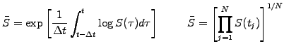 $\displaystyle \bar{S}=\exp\left[\frac{1}{\Delta t}\int_{t-\Delta t}^{t} \log S(\tau)d\tau \right]\hspace{1cm} \bar{S}=\left[\prod_{j=1}^N S(t_j)\right]^{1/N}$