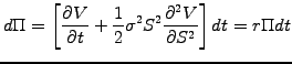 $\displaystyle d\Pi=\left[ \frac{\partial V}{\partial t} +\frac{1}{2}\sigma^2 S^2\frac{\partial^2 V}{\partial S^2}\right] dt = r\Pi dt$