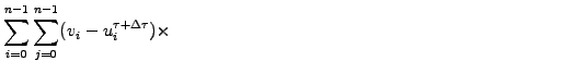 $\displaystyle \sum_{i=0}^{n-1}\sum_{j=0}^{n-1} (v_i-u_i^{\tau+\Delta\tau}) \times
\hspace{9.5cm}$