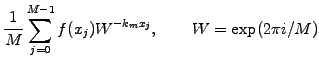 $\displaystyle \frac{1}{M}\sum_{j=0}^{M-1} f(x_j) W^{-k_m x_j},\quad\quad
W=\exp(2\pi i/M)$