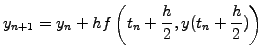 $\displaystyle y_{n+1} = y_n +h f\left(t_n+\frac{h}{2}, y(t_n+\frac{h}{2})\right)$