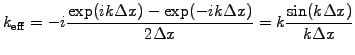 $\displaystyle k_\mathrm{eff}=-i\frac{\exp(ik\Delta x)-\exp(-ik\Delta x)}{2\Delta x} = k \frac{\sin(k\Delta x)}{k\Delta x}$