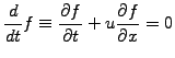 $\displaystyle \frac{d}{dt}f \equiv \frac{\partial f}{\partial t} + u\frac{\partial f}{\partial x} = 0$