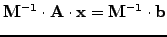 $\displaystyle \mathbf{M^{-1}}\cdot\mathbf{A}\cdot\mathbf{x} =\mathbf{M^{-1}}\cdot\mathbf{b}$