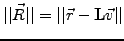 $\displaystyle \vert\vert\vec{R}\vert\vert=\vert\vert\vec{r}-\mathbf{L}\vec{v}\vert\vert$