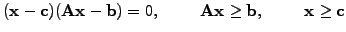 $\displaystyle (\mathbf{x}-\mathbf{c})(\mathbf{A}\mathbf{x}-\mathbf{b})=0, \hspace{1cm} \mathbf{A}\mathbf{x}\ge\mathbf{b}, \hspace{1cm} \mathbf{x}\ge\mathbf{c}$