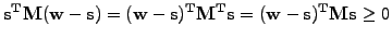 $\displaystyle \mathbf{s^T M (w-s)} = \mathbf{(w-s)^T M^T s} = \mathbf{(w-s)^T M s} \ge 0$