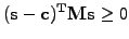 $\displaystyle \mathbf{(s-c)^T M s} \ge 0$