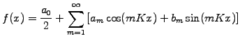 $\displaystyle f(x)=\frac{a_0}{2}+\sum_{m=1}^\infty \left[a_m\cos(mKx) +b_m\sin(mKx)\right]$