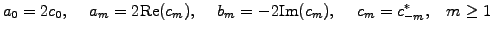 $\displaystyle a_0=2c_0, \hspace{5mm} a_m= 2\mathrm{Re}(c_m), \hspace{5mm} b_m=-2\mathrm{Im}(c_m), \hspace{5mm} c_m=c_{-m}^*, \;\;\; m\ge 1$